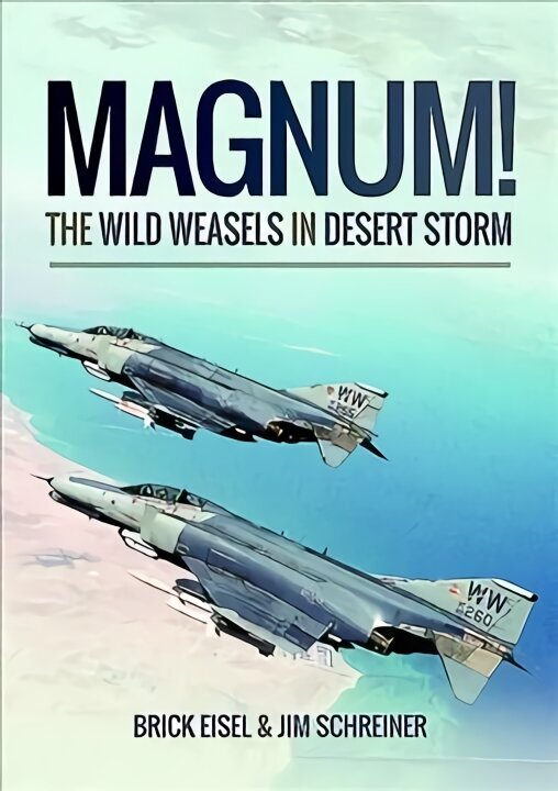 Magnum! The Wild Weasels in Desert Storm: The Elimination of Iraq's Air Defence hind ja info | Ajalooraamatud | kaup24.ee