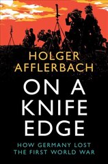 On a Knife Edge: How Germany Lost the First World War hind ja info | Ajalooraamatud | kaup24.ee