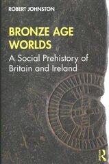 Pronksiaja maailmad: Suurbritannia ja Iirimaa sotsiaalne eelajalugu цена и информация | Исторические книги | kaup24.ee