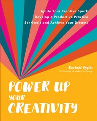 Power Up Your Creativity: Ignite Your Creative Spark - Develop a Productive Practice - Set Goals and Achieve Your Dreams цена и информация | Книги об искусстве | kaup24.ee