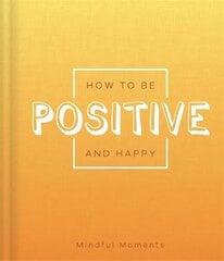 How to be Positive and Happy hind ja info | Eneseabiraamatud | kaup24.ee