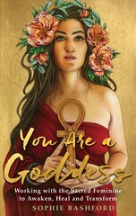 You Are a Goddess: Working with the Sacred Feminine to Awaken, Heal and Transform цена и информация | Самоучители | kaup24.ee