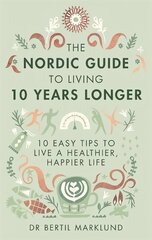 Nordic Guide to Living 10 Years Longer: 10 Easy Tips to Live a Healthier, Happier Life hind ja info | Eneseabiraamatud | kaup24.ee