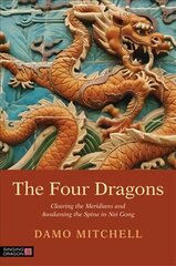 Four Dragons: Clearing the Meridians and Awakening the Spine in Nei Gong hind ja info | Eneseabiraamatud | kaup24.ee