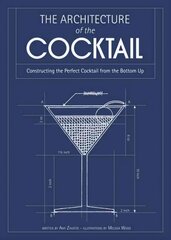 Architecture of the Cocktail: Constructing the Perfect Cocktail from the Bottom Up цена и информация | Книги рецептов | kaup24.ee