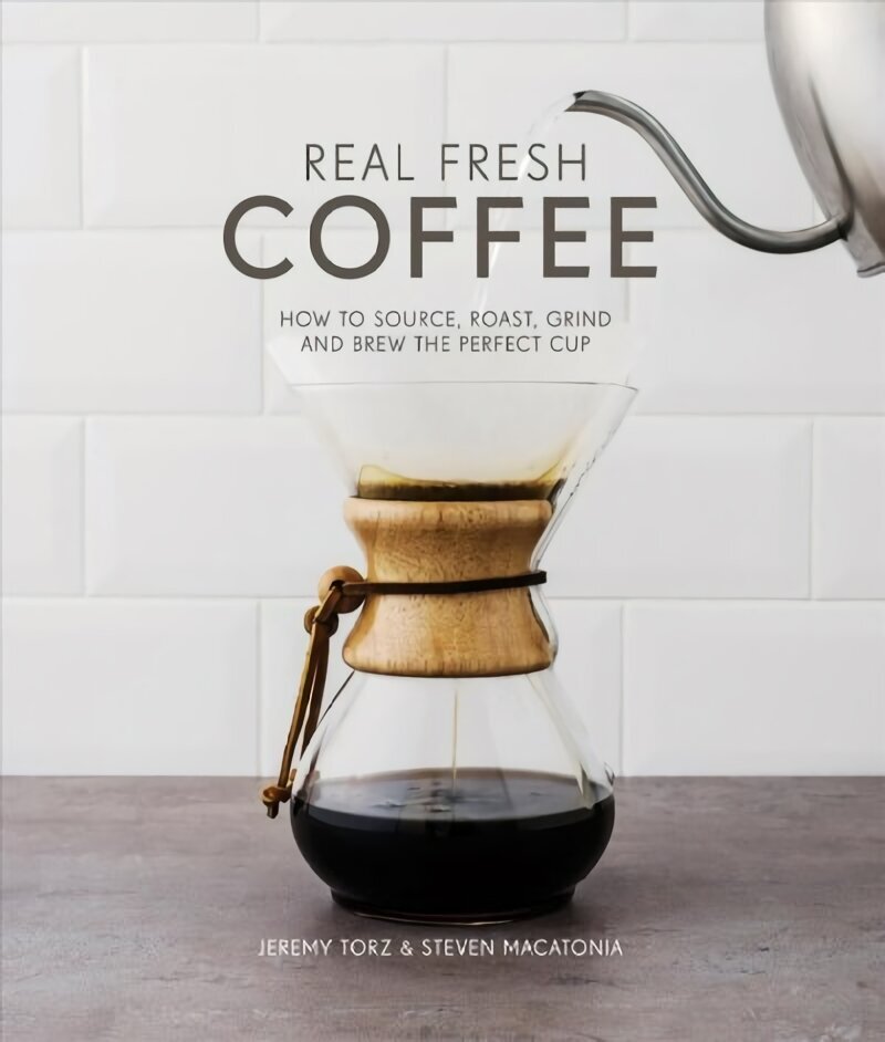 Real Fresh Coffee: How to source, roast, grind and brew the perfect cup цена и информация | Retseptiraamatud  | kaup24.ee