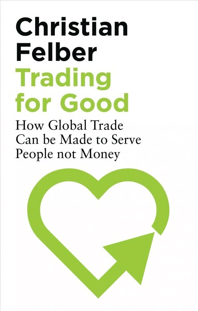 Trading for Good: How Global Trade Can be Made to Serve People Not Money hind ja info | Majandusalased raamatud | kaup24.ee