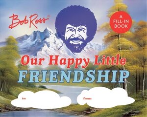 Bob Ross: Our Happy Little Friendship: A Fill-In Book hind ja info | Eneseabiraamatud | kaup24.ee