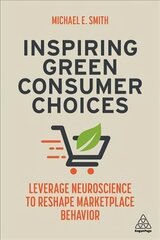 Inspiring Green Consumer Choices: Leverage Neuroscience to Reshape Marketplace Behavior цена и информация | Книги по экономике | kaup24.ee