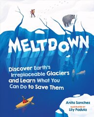 Meltdown: Discover Earth's Irreplaceable Glaciers and Learn What You Can Do to Save Them цена и информация | Книги для подростков и молодежи | kaup24.ee