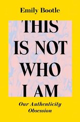 This Is Not Who I Am: Our Authenticity Obsession hind ja info | Ühiskonnateemalised raamatud | kaup24.ee