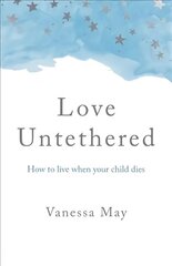 Love Untethered - How to live when your child dies цена и информация | Самоучители | kaup24.ee