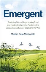 Emergent - Rewilding Nature, Regenerating Food and Healing the World by Restoring the Connection Between People and the Wild hind ja info | Ühiskonnateemalised raamatud | kaup24.ee