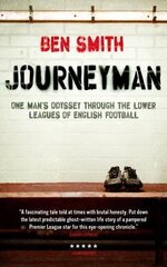 Journeyman: One Man's Odyssey Through the Lower Leagues of English Football цена и информация | Биографии, автобиогафии, мемуары | kaup24.ee