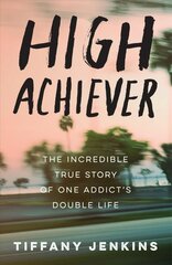 High Achiever: The Incredible True Story of One Addict's Double Life цена и информация | Биографии, автобиогафии, мемуары | kaup24.ee