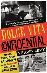 Dolce Vita Confidential: Fellini, Loren, Pucci, Paparazzi and the Swinging High Life of 1950s Rome цена и информация | Исторические книги | kaup24.ee