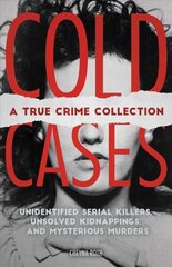 Cold Cases: A True Crime Collection: Unidentified Serial Killers, Unsolved Kidnappings, and Mysterious Murders (Including the Zodiac Killer, Natalee Holloway's Disappearance, the Golden State Killer and More) hind ja info | Elulooraamatud, biograafiad, memuaarid | kaup24.ee