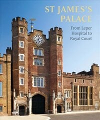 St James's Palace: From Leper Hospital to Royal Court цена и информация | Книги по архитектуре | kaup24.ee