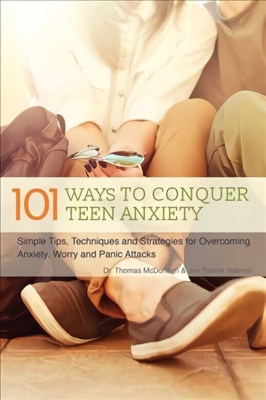 101 Ways To Conquer Teen Anxiety: Simple Tips, Techniques and Strategies for Overcoming Anxiety, Worry and Panic Attacks цена и информация | Noortekirjandus | kaup24.ee