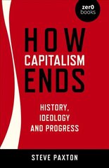 How Capitalism Ends - History, Ideology and Progress hind ja info | Ajalooraamatud | kaup24.ee