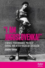I am Jugoslovenka!: Feminist Performance Politics During and After Yugoslav Socialism hind ja info | Kunstiraamatud | kaup24.ee