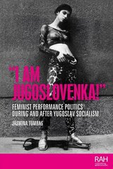 I am Jugoslovenka!: Feminist Performance Politics During and After Yugoslav Socialism цена и информация | Книги об искусстве | kaup24.ee