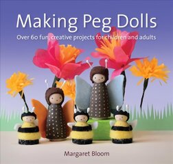 Making Peg Dolls: Over 60 Fun and Creative Projects for Children and Adults New edition цена и информация | Книги для подростков и молодежи | kaup24.ee