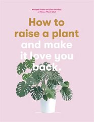 How to Raise a Plant: and Make it Love You Back hind ja info | Aiandusraamatud | kaup24.ee