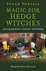 Pagan Portals - Magic for Hedge Witches: Sourcing Ingredients, Connection, Spell Building цена и информация | Самоучители | kaup24.ee