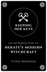 Keeping Her Keys: An Introduction to Hekate's Modern Witchcraft цена и информация | Самоучители | kaup24.ee