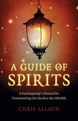 Guide of Spirits, A - A Psychopomp`s Manual for Transitioning the Dead to the Afterlife hind ja info | Eneseabiraamatud | kaup24.ee