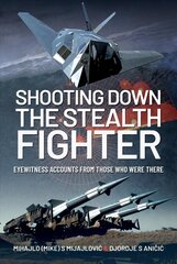 Shooting Down the Stealth Fighter: Eyewitness Accounts from Those Who Were There цена и информация | Исторические книги | kaup24.ee