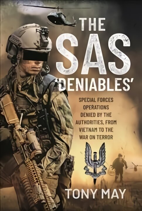 SAS Deniables: Special Forces Operations, denied by the Authorities, from Vietnam to the War on Terror цена и информация | Ühiskonnateemalised raamatud | kaup24.ee