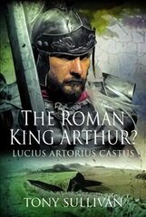 Roman King Arthur?: Lucius Artorius Castus цена и информация | Исторические книги | kaup24.ee
