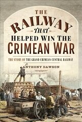 Railway that Helped win the Crimean War: The Story of the Grand Crimean Central Railway цена и информация | Исторические книги | kaup24.ee