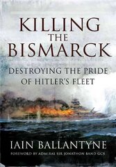 Killing the Bismarck: Destroying the Pride on Hitler's Fleet hind ja info | Ajalooraamatud | kaup24.ee