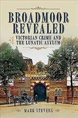 Broadmoor Revealed: Victorian Crime and the Lunatic Asylum цена и информация | Биографии, автобиогафии, мемуары | kaup24.ee