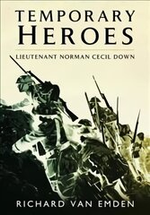 Temporary Heroes: Lieutenant Norman Cecil Down цена и информация | Исторические книги | kaup24.ee