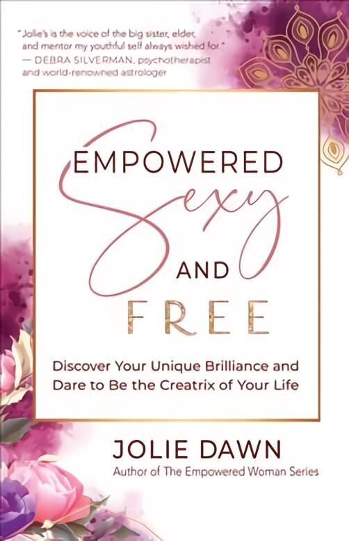 Empowered, Sexy, and Free: Discover Your Unique Brilliance and Dare to Be the Creatrix of Your Life hind ja info | Eneseabiraamatud | kaup24.ee