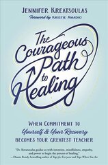 Courageous Path to Healing: When Commitment to Yourself & Your Recovery Becomes Your Greatest Teacher цена и информация | Самоучители | kaup24.ee