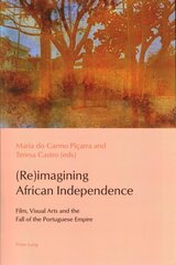 (Re)imagining African Independence: Film, Visual Arts and the Fall of the Portuguese Empire New edition hind ja info | Kunstiraamatud | kaup24.ee