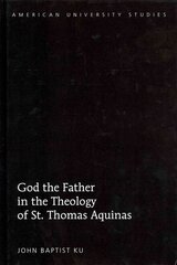 God the Father in the Theology of St. Thomas Aquinas New edition цена и информация | Духовная литература | kaup24.ee