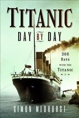 Titanic: Day by Day: 366 days with the Titanic цена и информация | Исторические книги | kaup24.ee