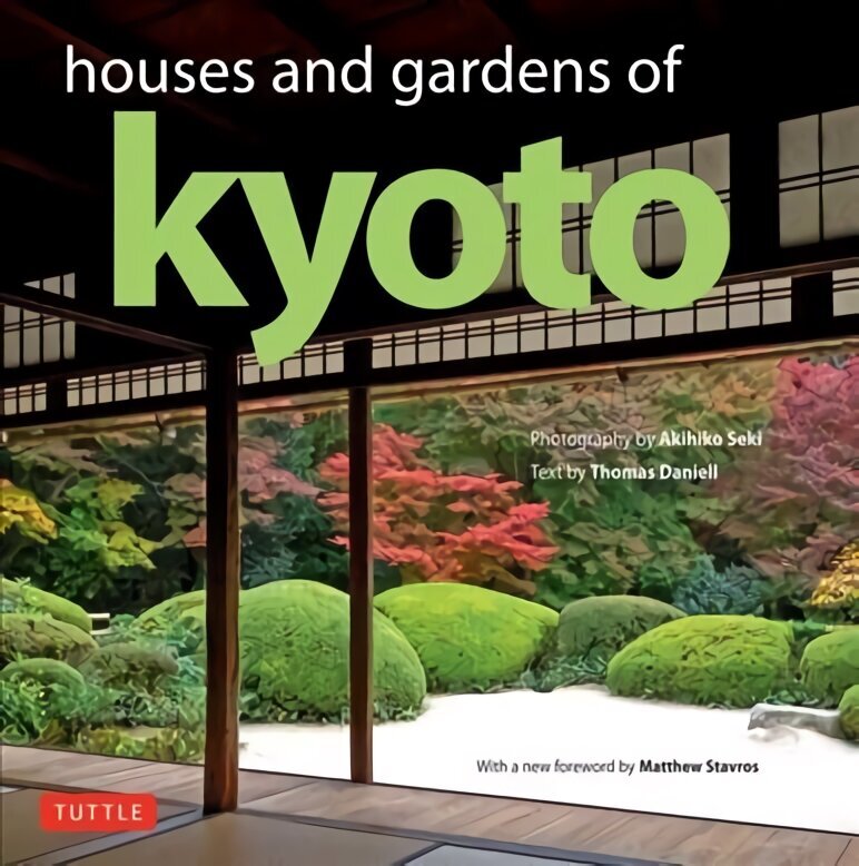 Houses and Gardens of Kyoto: Revised with a new foreword by Matthew Stavros hind ja info | Arhitektuuriraamatud | kaup24.ee