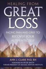 Healing From Great Loss: Facing Pain and Grief to Recover Your Authentic Self цена и информация | Самоучители | kaup24.ee
