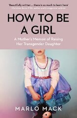 How to be a Girl: A Mother's Memoir of Raising her Transgender Daughter цена и информация | Биографии, автобиогафии, мемуары | kaup24.ee