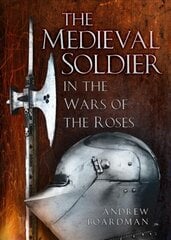 Medieval Soldier in the Wars of the Roses: Men Who Fought the Wars of the Roses 2nd edition цена и информация | Исторические книги | kaup24.ee