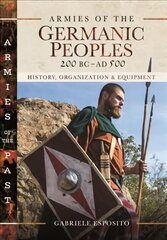 Armies of the Germanic Peoples, 200 BC to AD 500: History, Organization and Equipment hind ja info | Ajalooraamatud | kaup24.ee