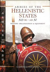 Armies of the Hellenistic States 323 BC to AD 30: History, Organization and Equipment hind ja info | Ajalooraamatud | kaup24.ee