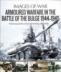 Armoured Warfare in the Battle of the Bulge 1944-1945: Rare Photographs from Wartime Archives hind ja info | Ajalooraamatud | kaup24.ee